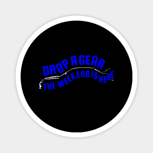 Drop A Gear The Weekend Is Here Tuner Mechanic Car Lover Enthusiast Gift Idea Magnet